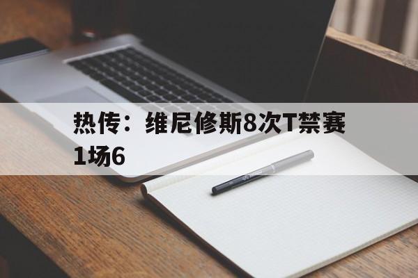 关于热传：维尼修斯8次T禁赛1场6的信息|CQ9游戏